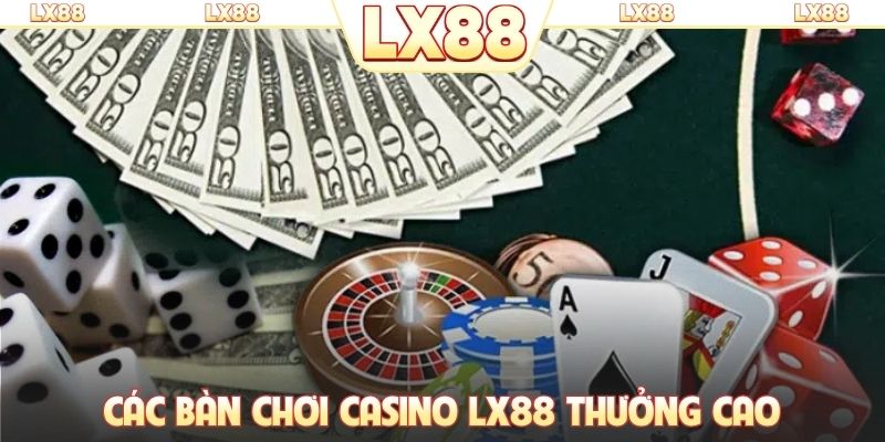Các bàn chơi casino LX88 thưởng cao