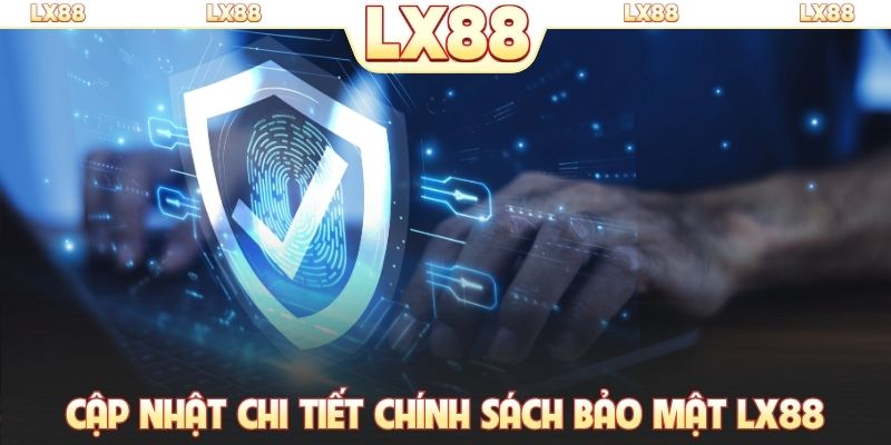 Cập nhật chi tiết chính sách bảo mật LX88