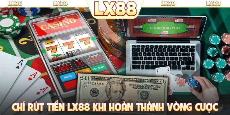Chỉ rút tiền LX88 khi hoàn thành vòng cược