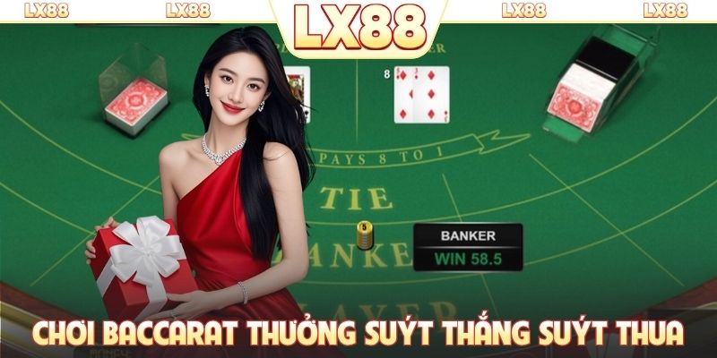 Chơi Baccarat nhận thưởng suýt thắng suýt thua
