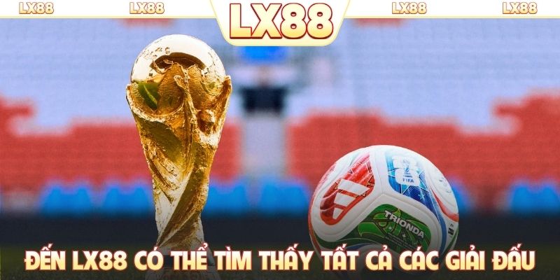Đến LX88 có thể tìm thấy tất cả các giải đấu