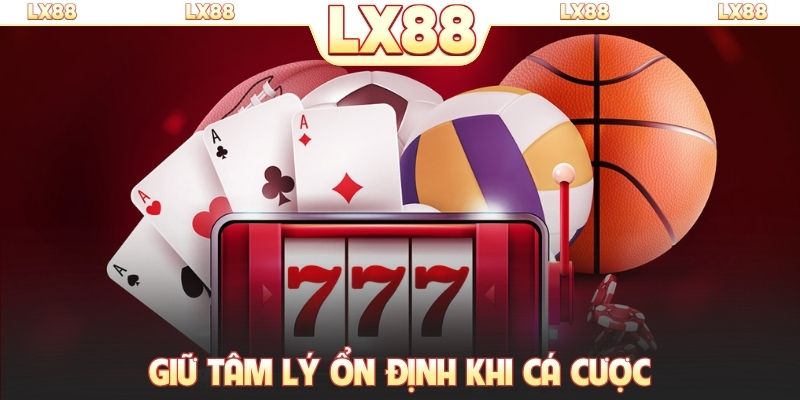 Giữ tâm lý ổn định khi cá cược