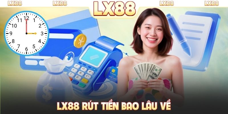 LX88 rút tiền bao lâu về