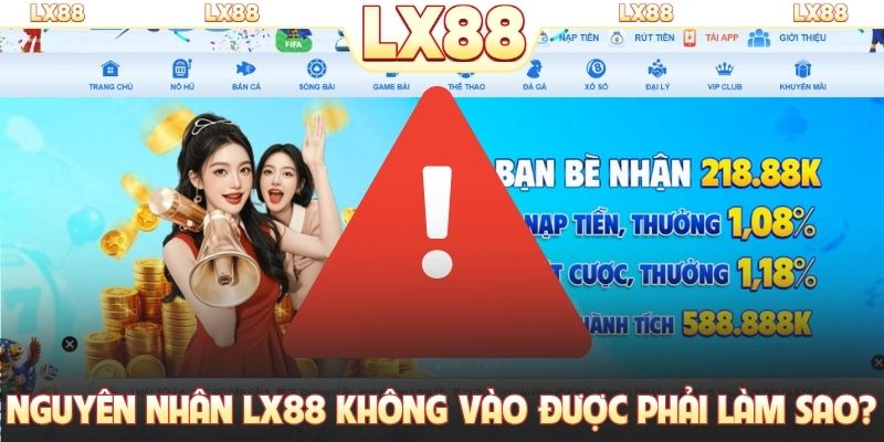 Nguyên nhân LX88 không vào được phải làm sao?
