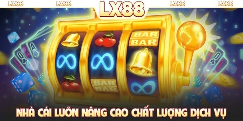 Nhà cái luôn nâng cao chất lượng dịch vụ