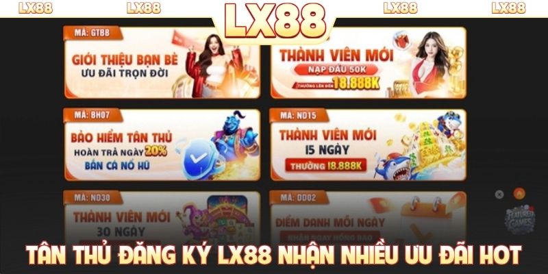 Tân thủ đăng ký LX88 nhận nhiều ưu đãi hot